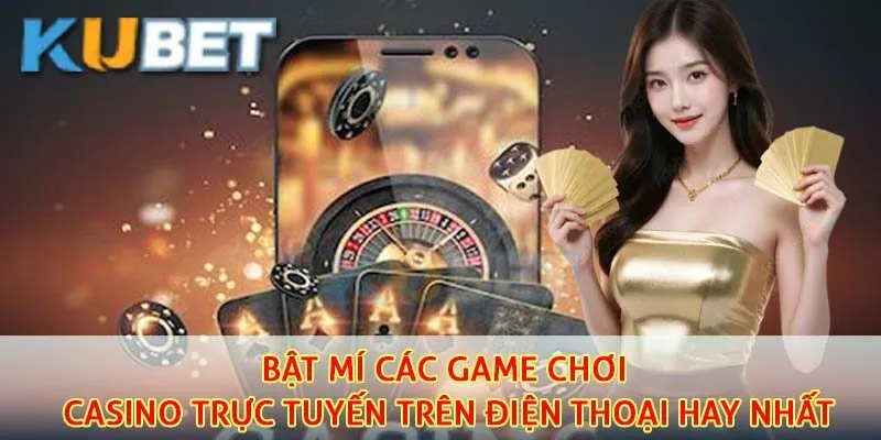 Bật mí các game chơi casino trực tuyến trên điện thoại hay nhất
