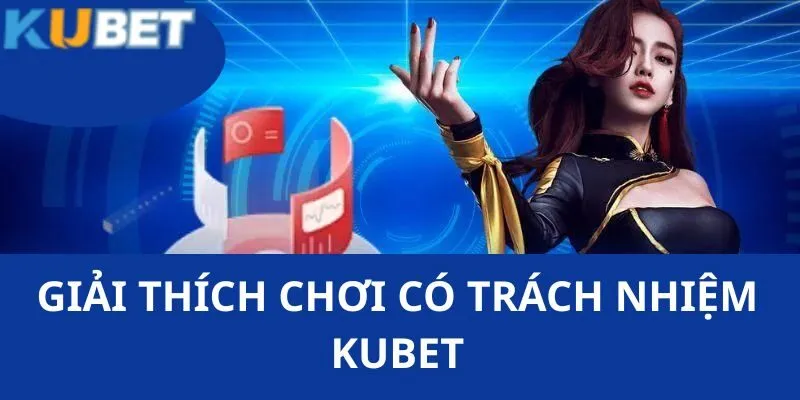 Giải thích việc chơi có trách nhiệm KUBET đối với các khách hàng