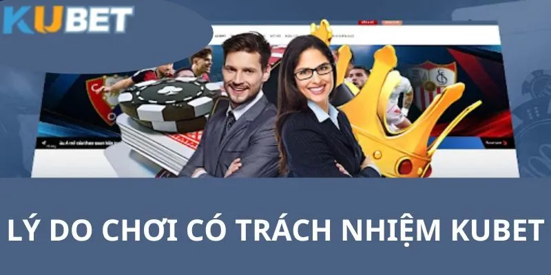Những lý do khuyên khách hàng nên tham gia chơi có trách nhiệm KUBET
