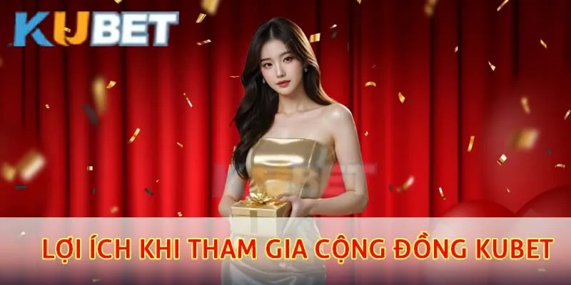 Lợi ích khi tham gia cộng đồng kubet