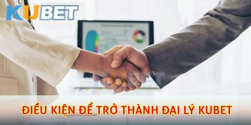 Điều kiện để trở thành đại lý kubet