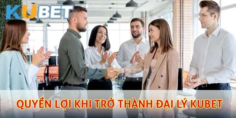 Quyền lợi khi trở thành đại lý kubet
