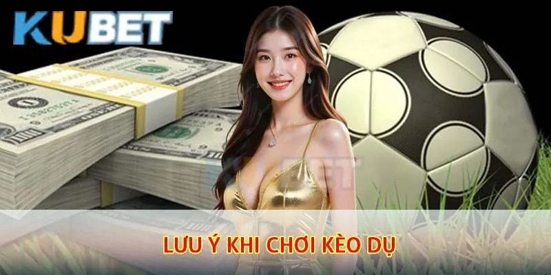 Những lưu ý quan trọng khi chơi kèo dụ