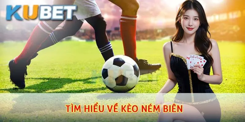 Tìm hiểu về kèo ném biên tại nhà cái