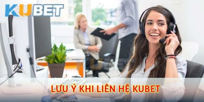 Lưu ý cho người chơi khi liên hệ kubet