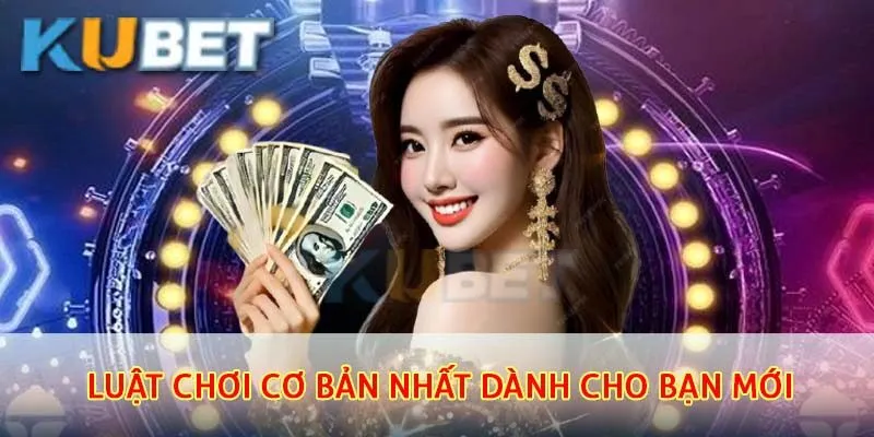 Luật chơi cơ bản nhất dành cho bạn mới 