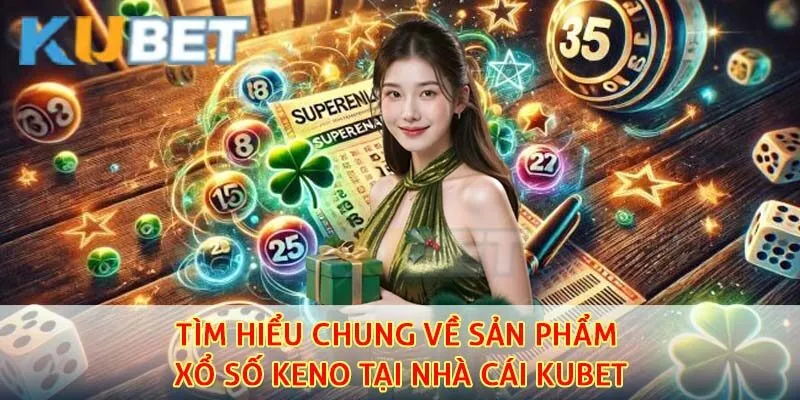 Tìm hiểu chung về sản phẩm xổ số keno tại nhà cái kubet